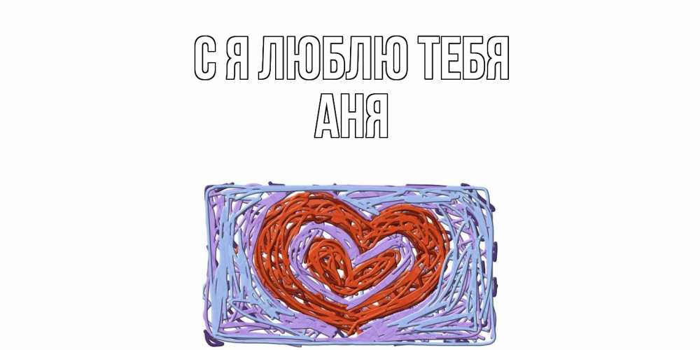 Открытка  с именем. Аня, Я люблю тебя  