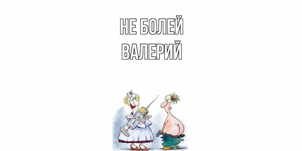 Открытка  с именем. Валерий, Не болей  