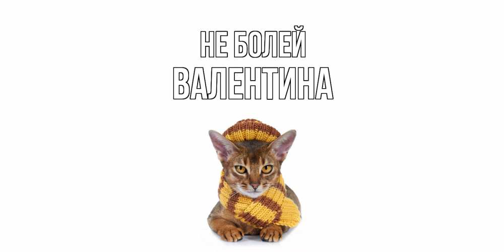 Открытка  с именем. валентина, Не болей  