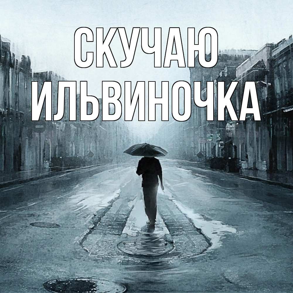 Открытка  с именем. Ильвиночка, Скучаю  