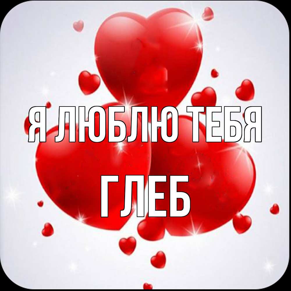 Открытка  с именем. Глеб, Я люблю тебя  