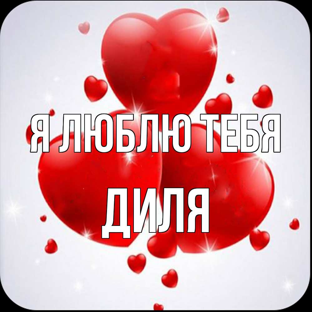 Открытка  с именем. Диля, Я люблю тебя  