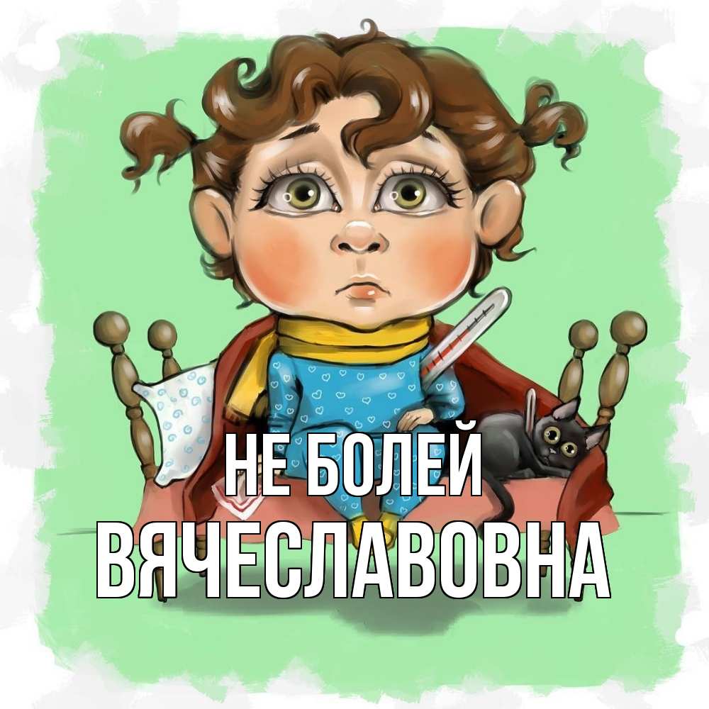 Открытка  с именем. Вячеславовна, Не болей  