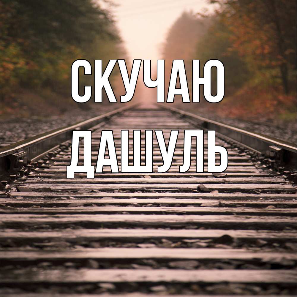 Открытка  с именем. Дашуль, Скучаю  