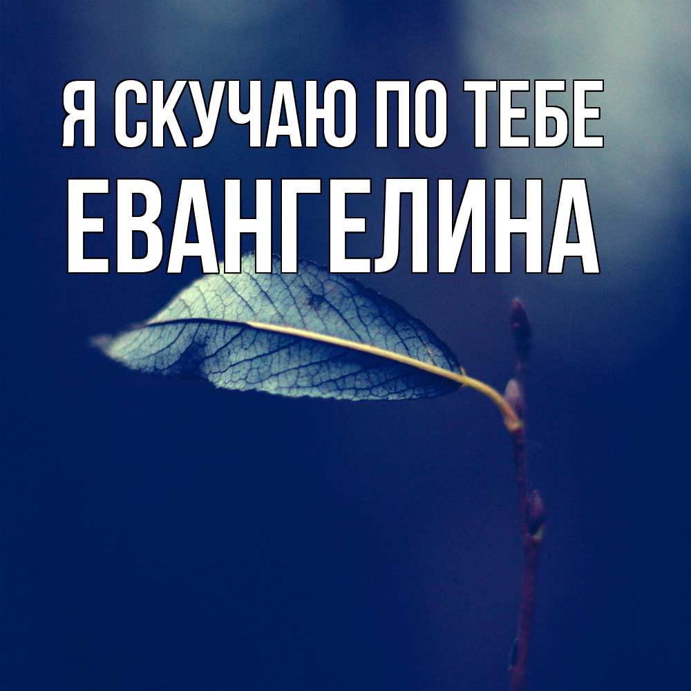 Открытка  с именем. Евангелина, Я скучаю по тебе  