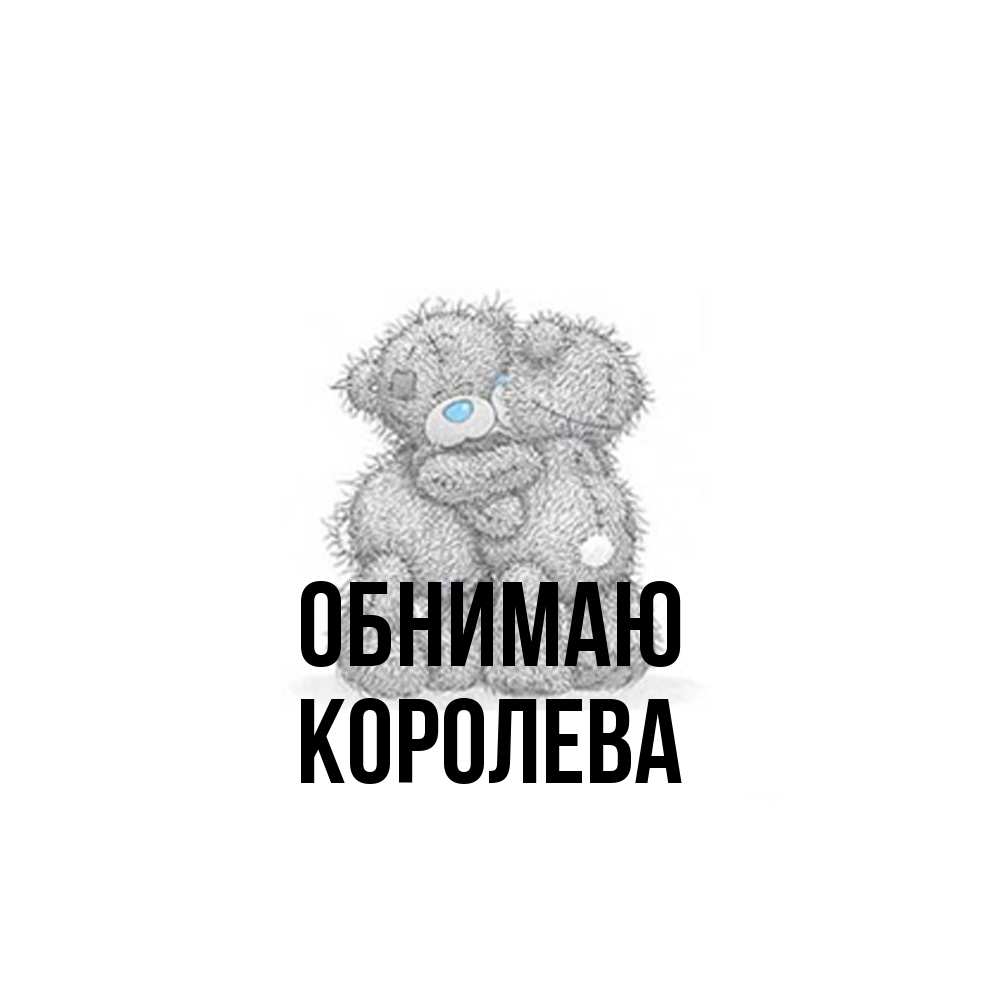 Открытка  с именем. Королева, Обнимаю  