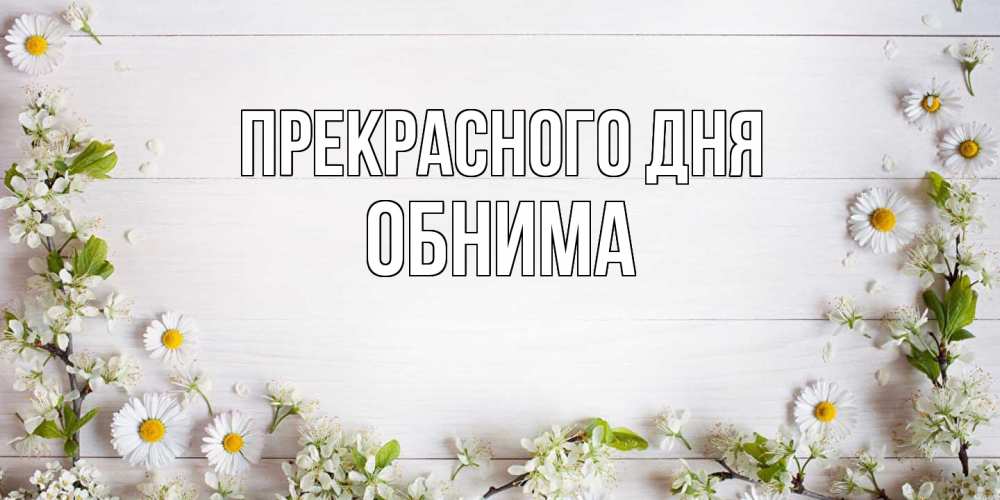 Открытка  с именем. Обнима, Прекрасного дня  