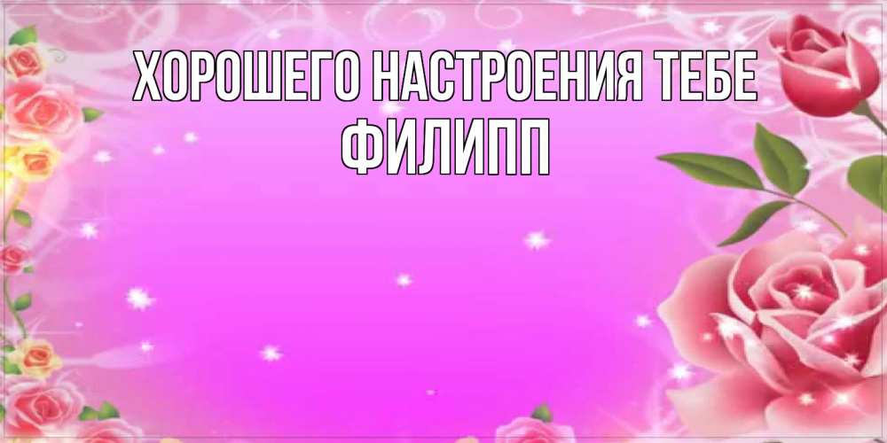 Открытка  с именем. Филипп, Хорошего настроения тебе  