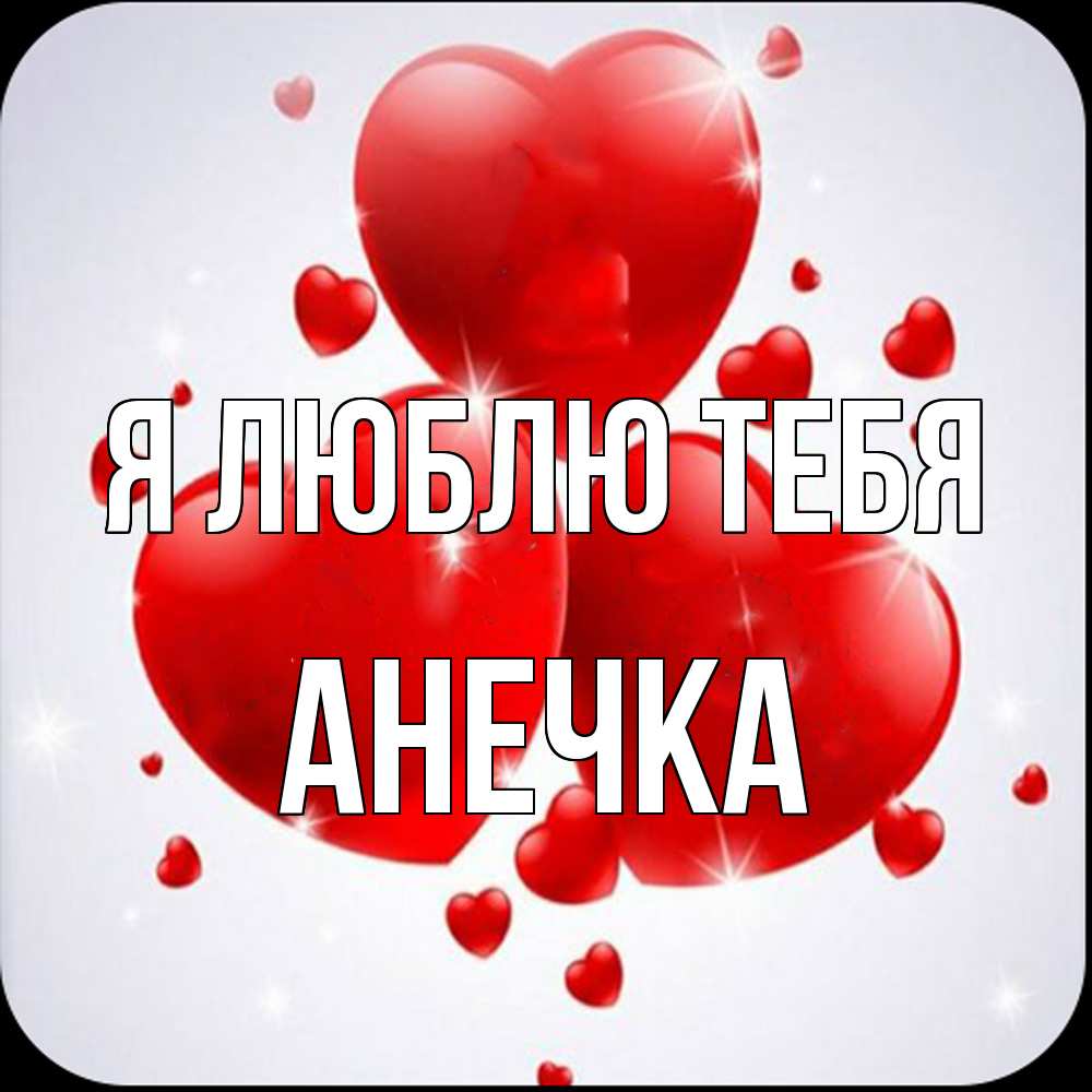 Открытка  с именем. Анечка, Я люблю тебя  