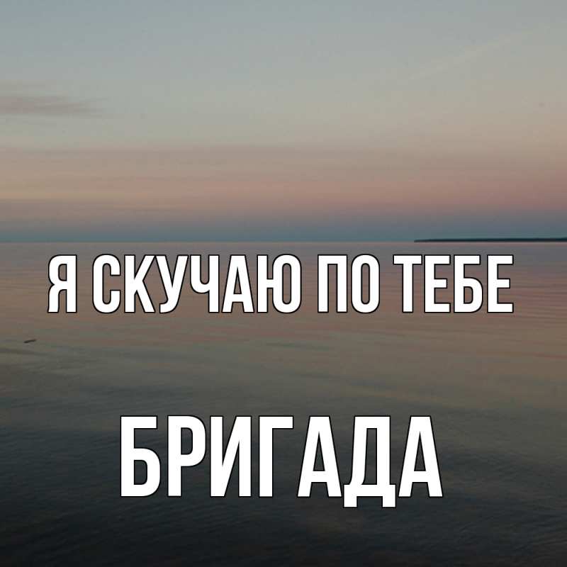 Картинка Я скучаю по тебе, Бригада