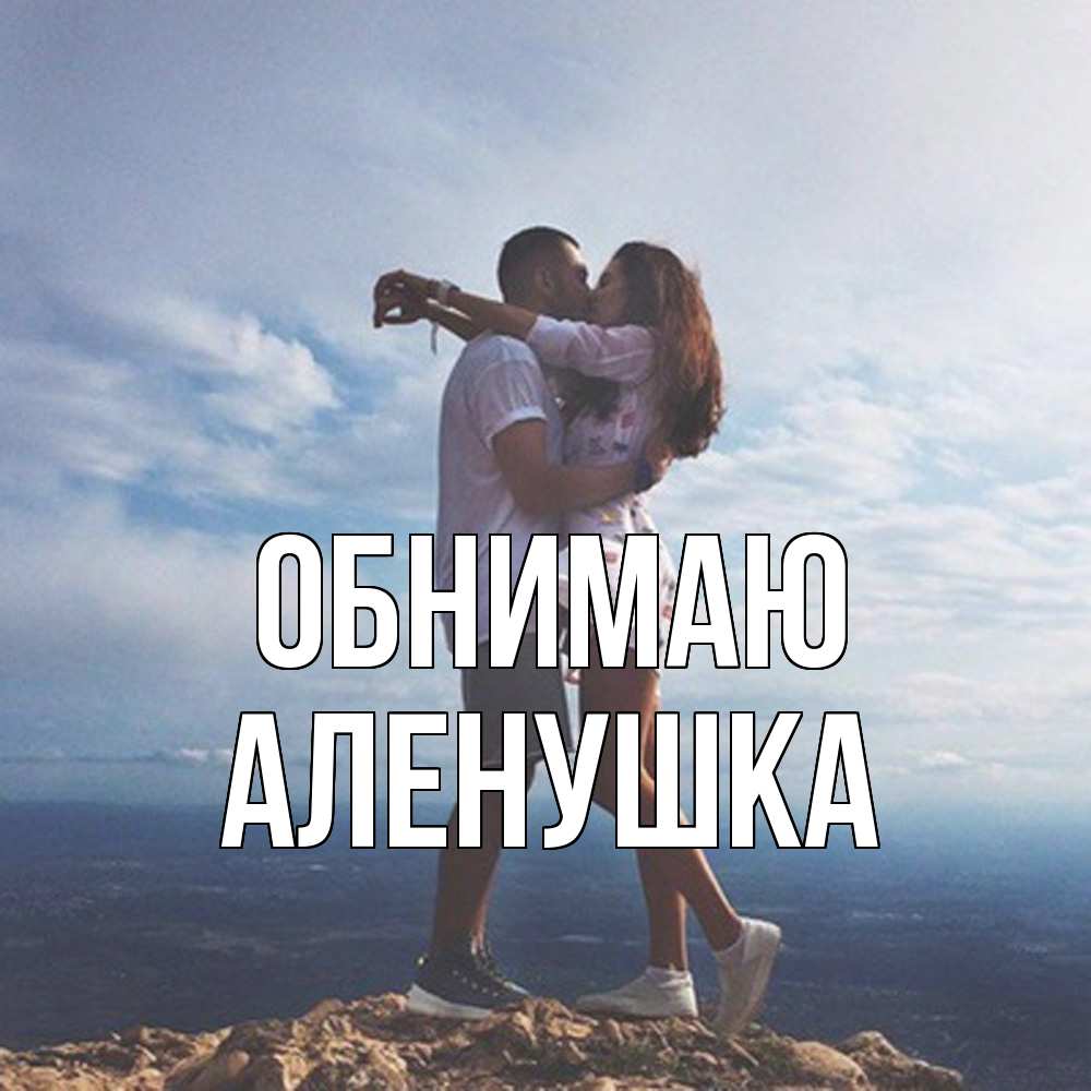 Открытка  с именем. Аленушка, Обнимаю  