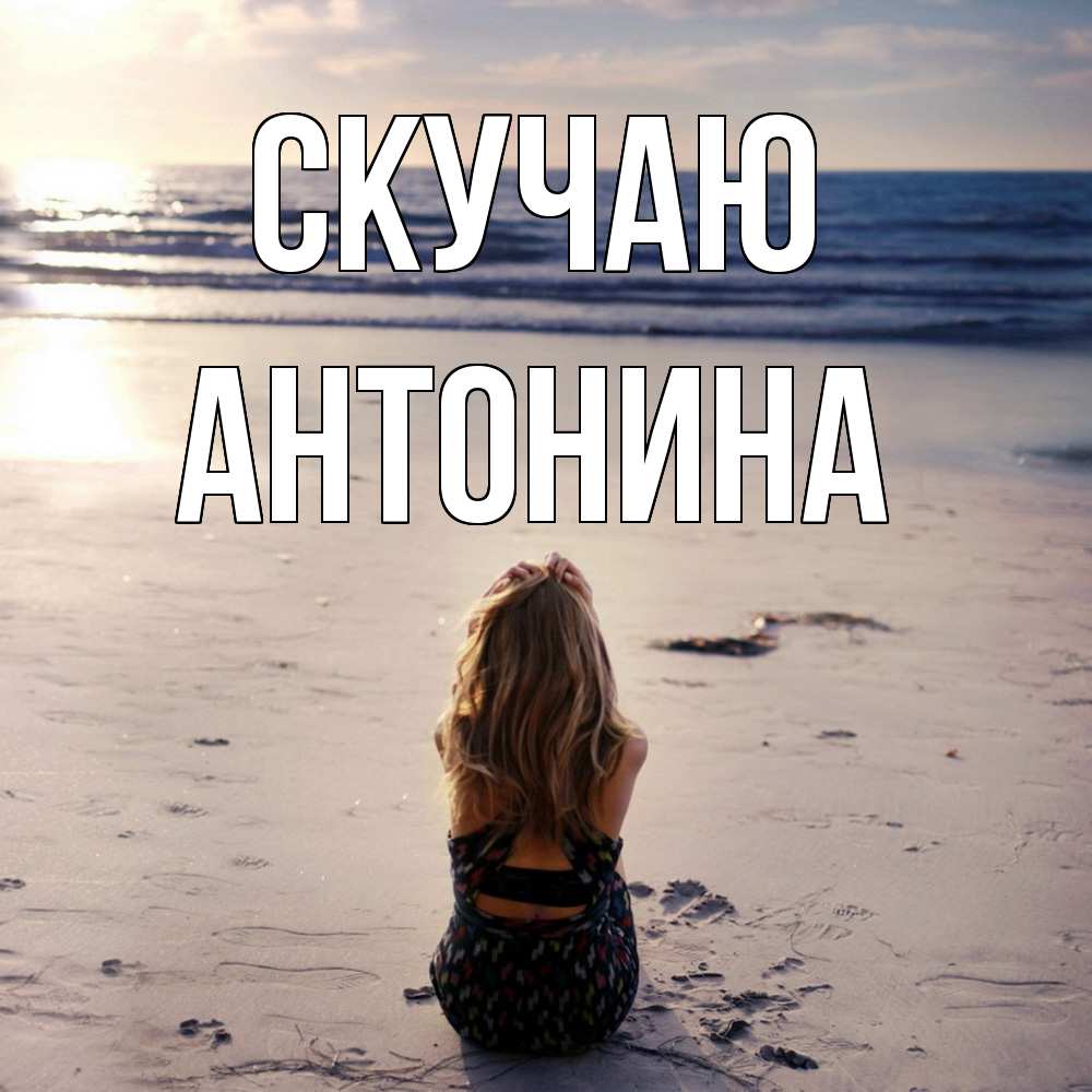 Открытка  с именем. Антонина, Скучаю  