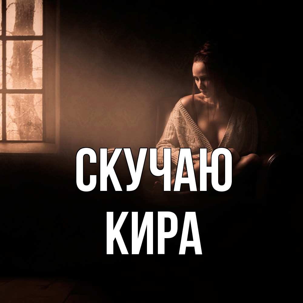 Открытка  с именем. Кира, Скучаю  