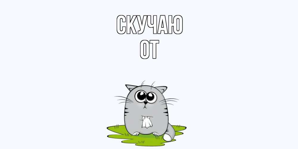 Открытка  с именем. От, Скучаю  