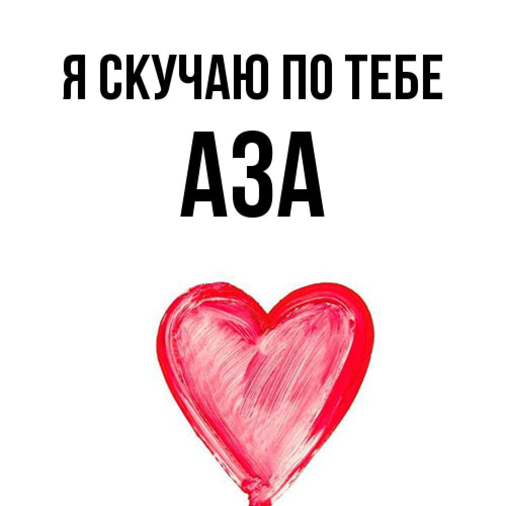 Открытка  с именем. Аза, Я скучаю по тебе  