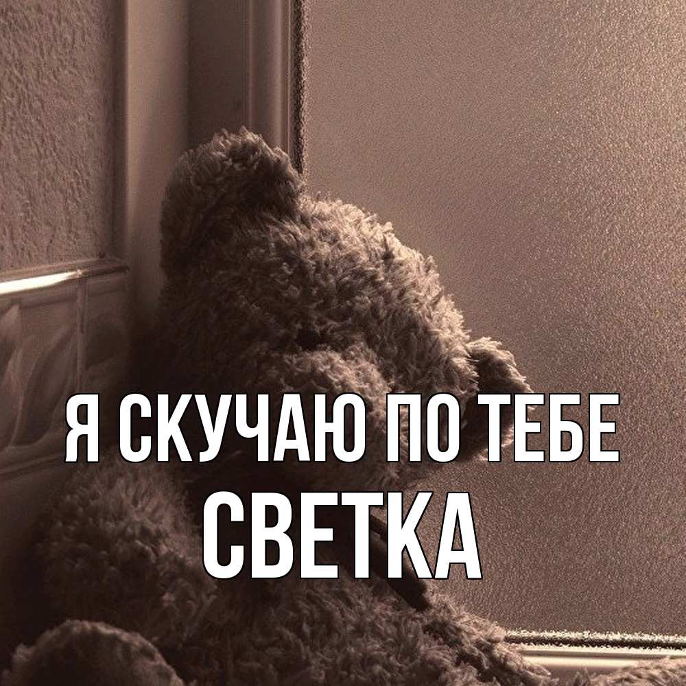 Открытка  с именем. Светка, Я скучаю по тебе  