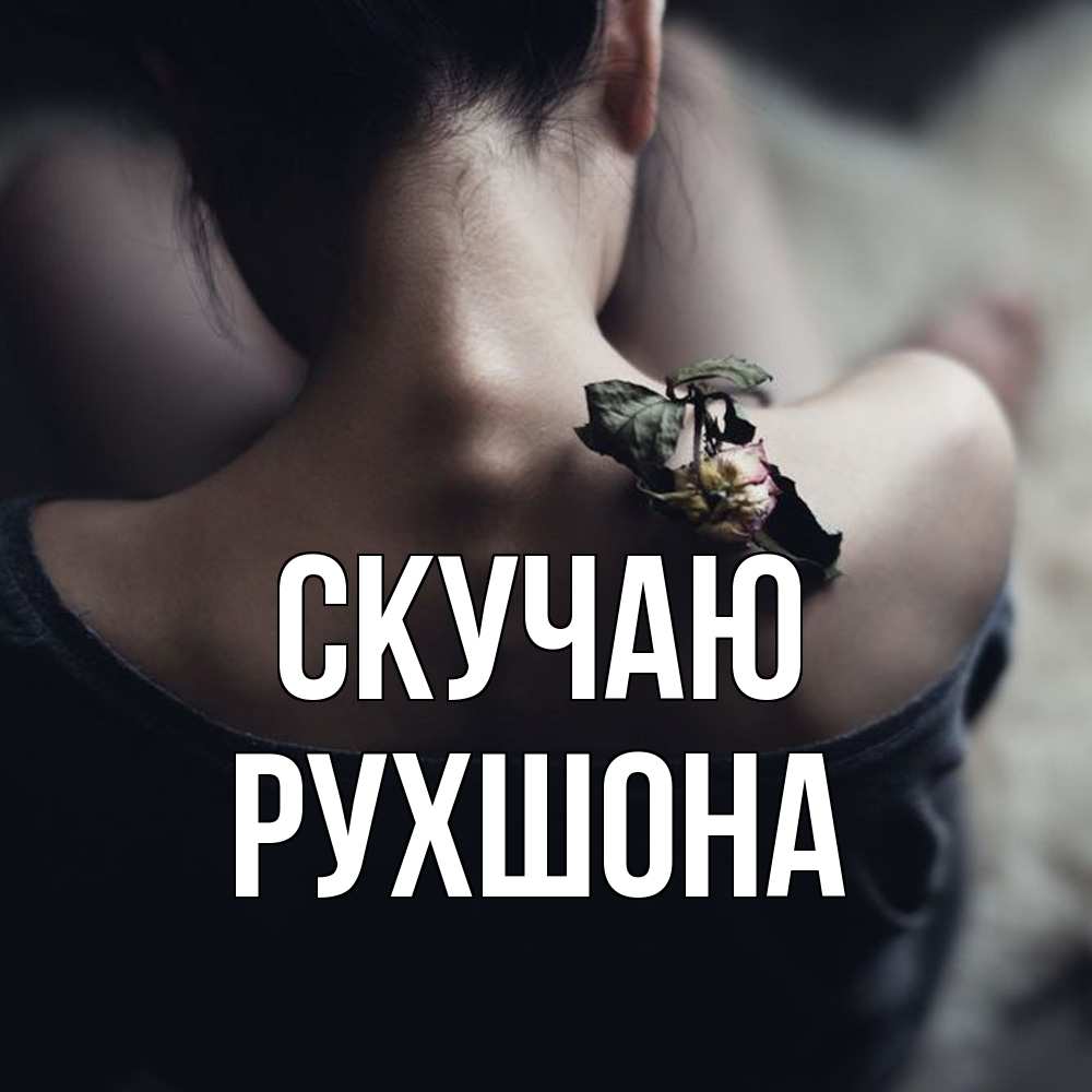 Открытка  с именем. Рухшона, Скучаю  