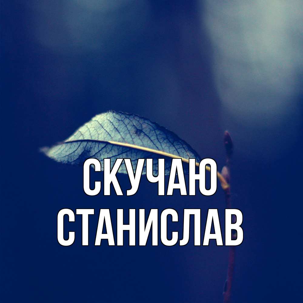 Открытка  с именем. Станислав, Скучаю  