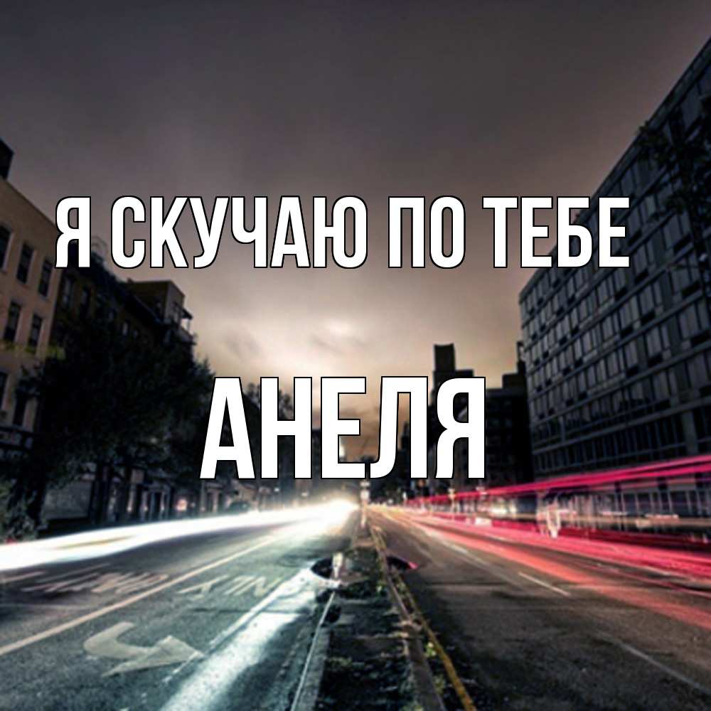 Открытка  с именем. Анеля, Я скучаю по тебе  