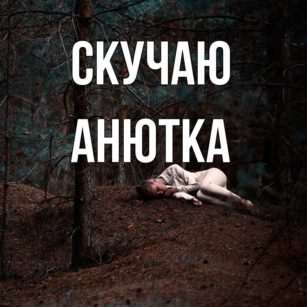Открытка  с именем. Анютка, Скучаю  