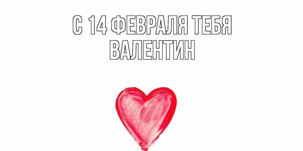 Открытка  с именем. Валентин, С 14 февраля тебя  