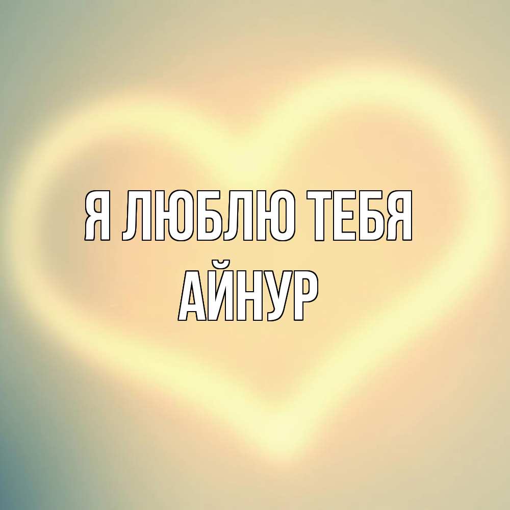 Открытка  с именем. Айнур, Я люблю тебя  