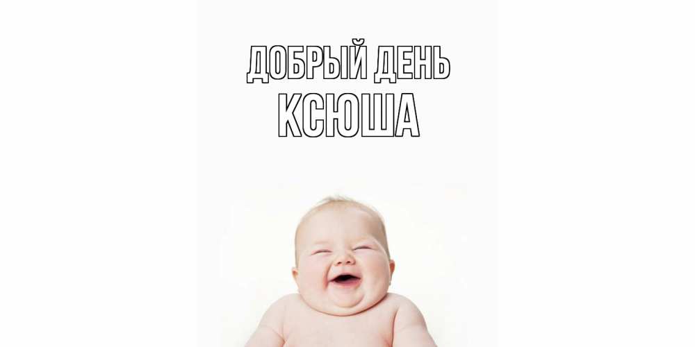 Открытка  с именем. Ксюша, Добрый день  