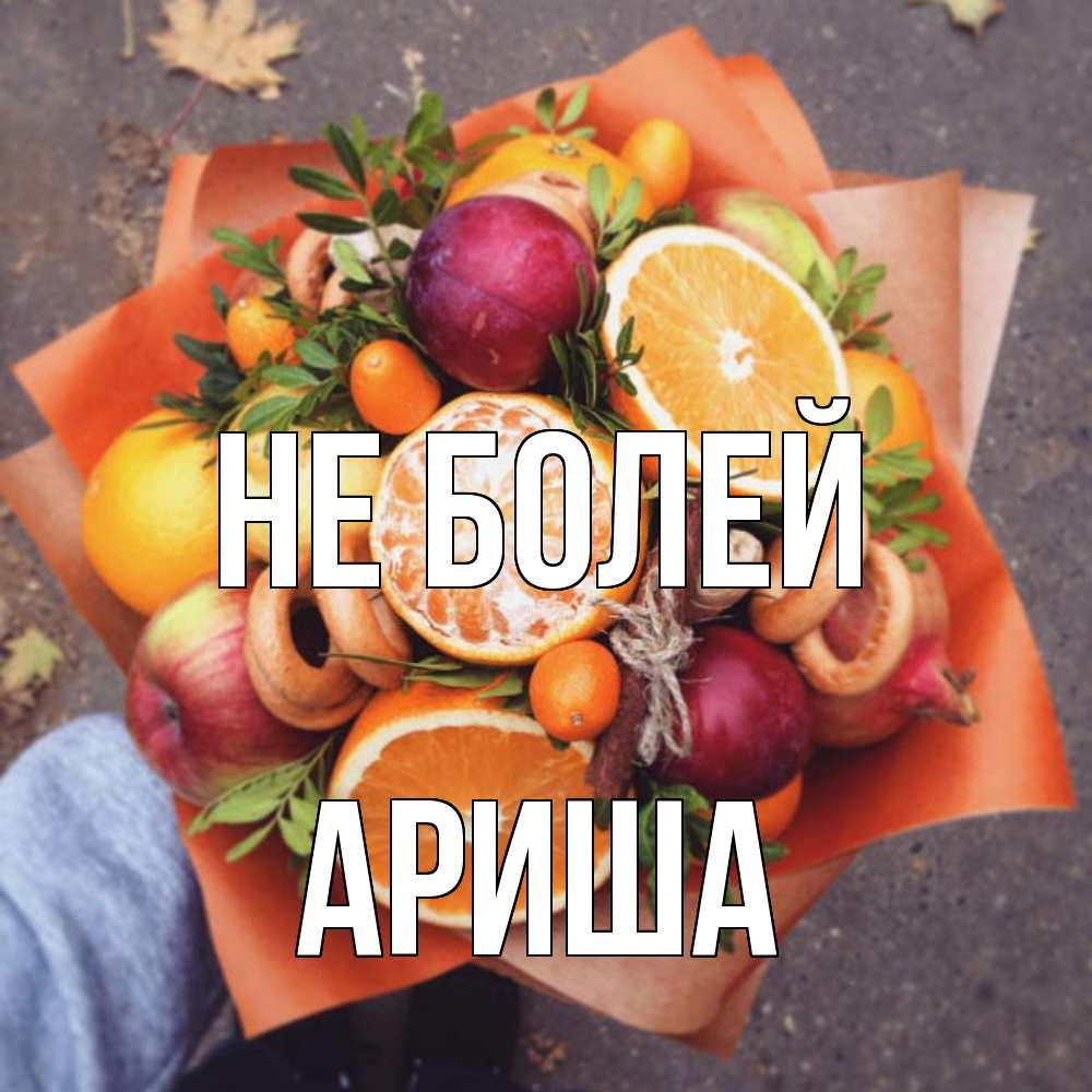 Открытка  с именем. Ариша, Не болей  