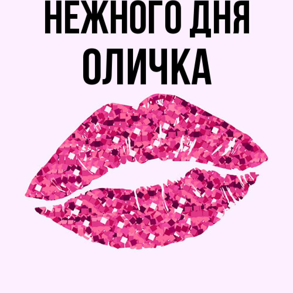 Открытка  с именем. Оличка, Нежного дня  