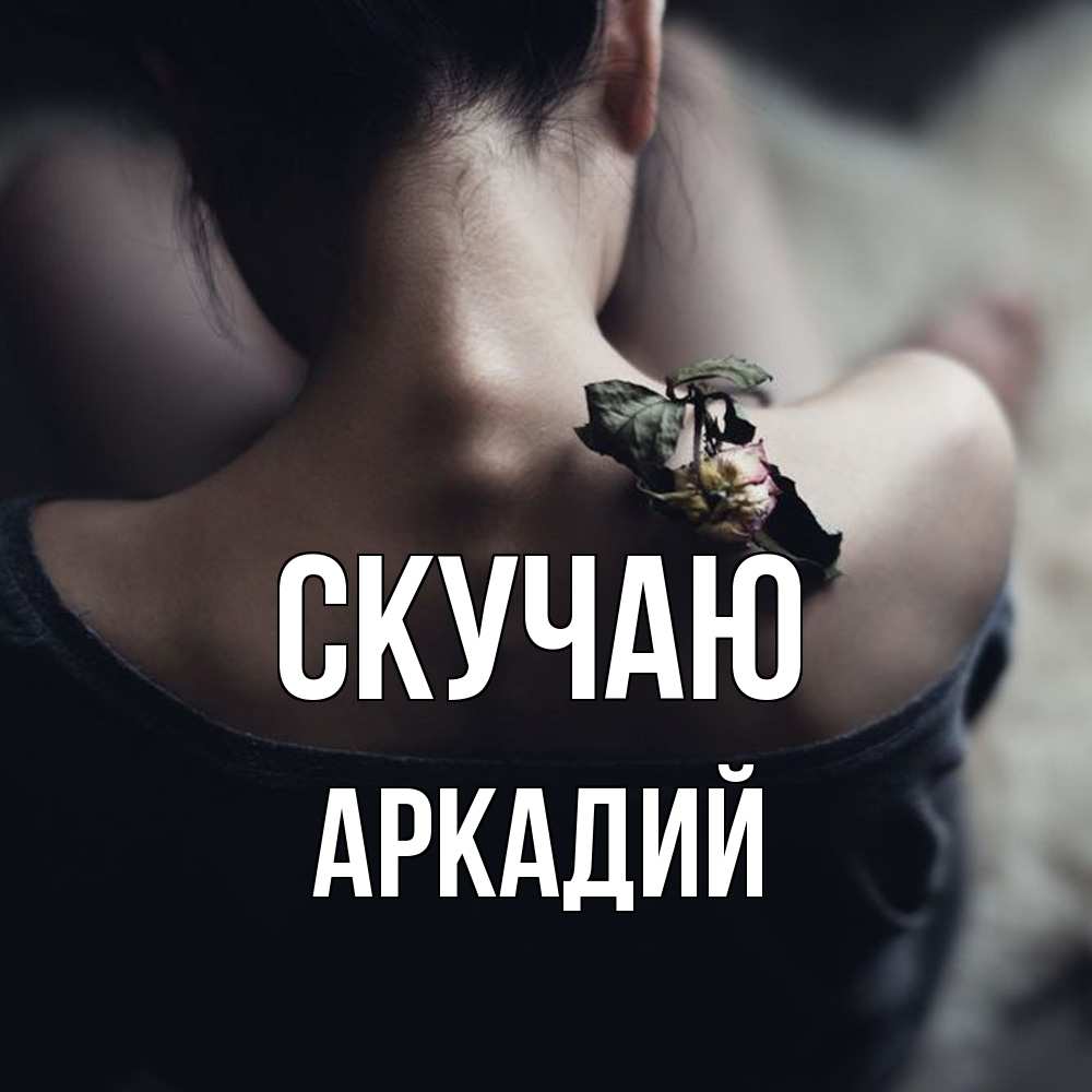 Открытка  с именем. Аркадий, Скучаю  