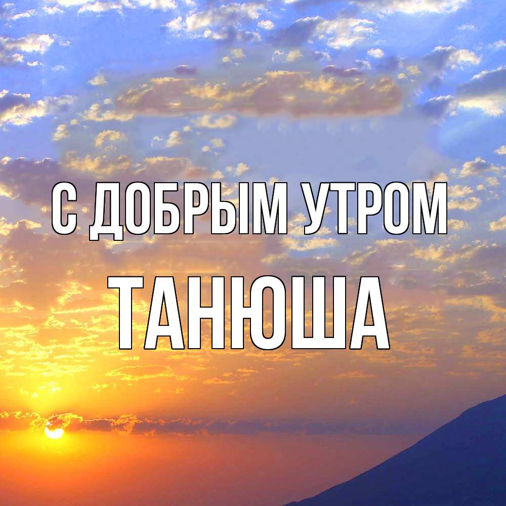 Открытка  с именем. Танюша, С добрым утром  