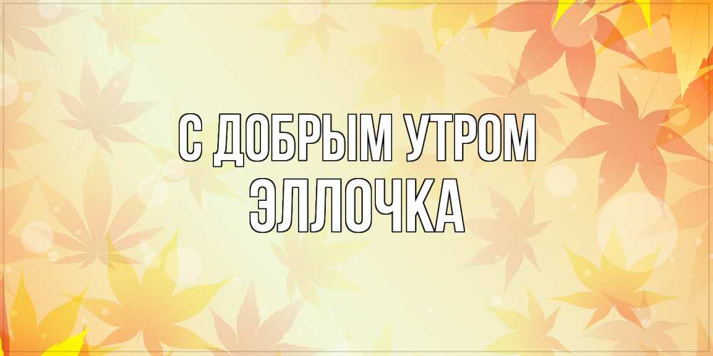 Открытка  с именем. Эллочка, С добрым утром  