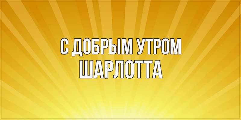 Картинка С добрым утром, Шарлотта
