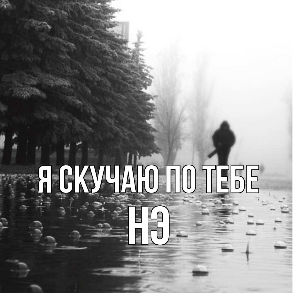 Открытка  с именем. Нэ, Я скучаю по тебе  