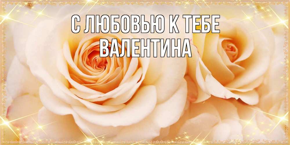 Открытка  с именем. валентина, С любовью к тебе  