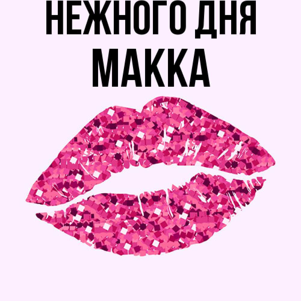 Открытка  с именем. Макка, Нежного дня  