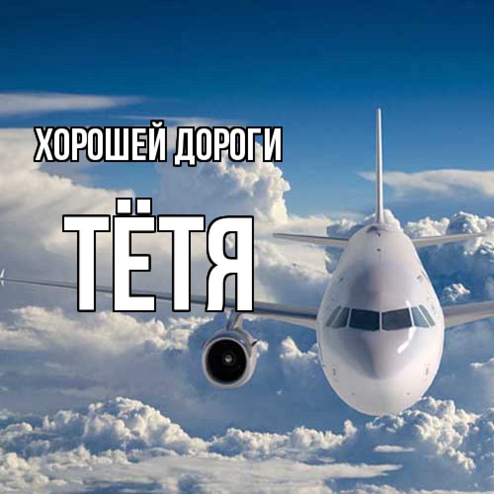 Открытка  с именем. Тётя, Хорошей дороги  
