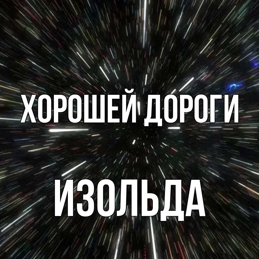 Открытка  с именем. Изольда, Хорошей дороги  