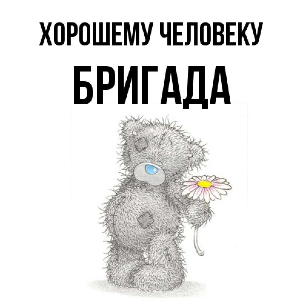 Открытка  с именем. Бригада, Хорошему человеку  
