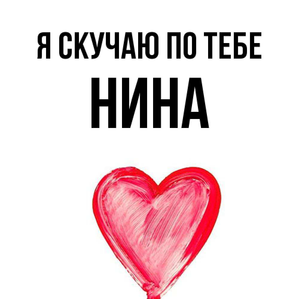 Открытка  с именем. Нина, Я скучаю по тебе  