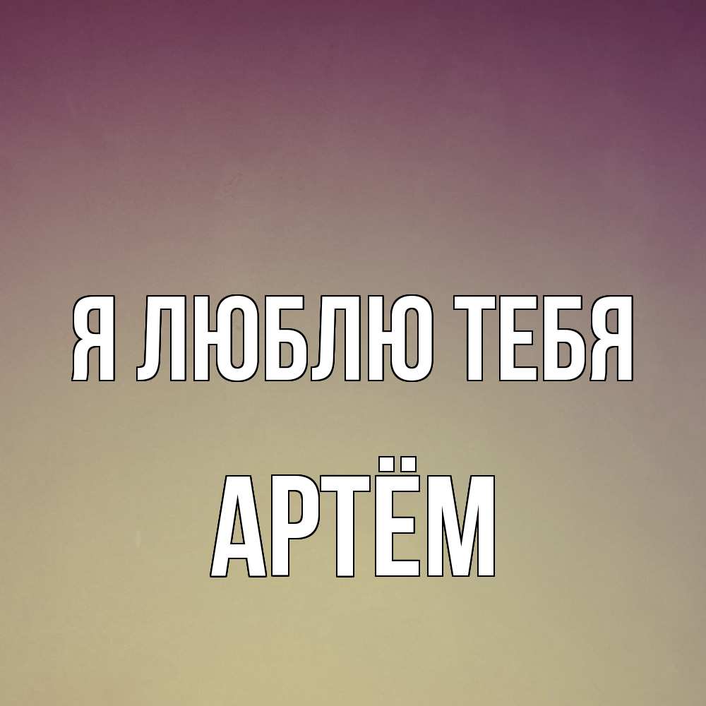 Открытка  с именем. Артём, Я люблю тебя  