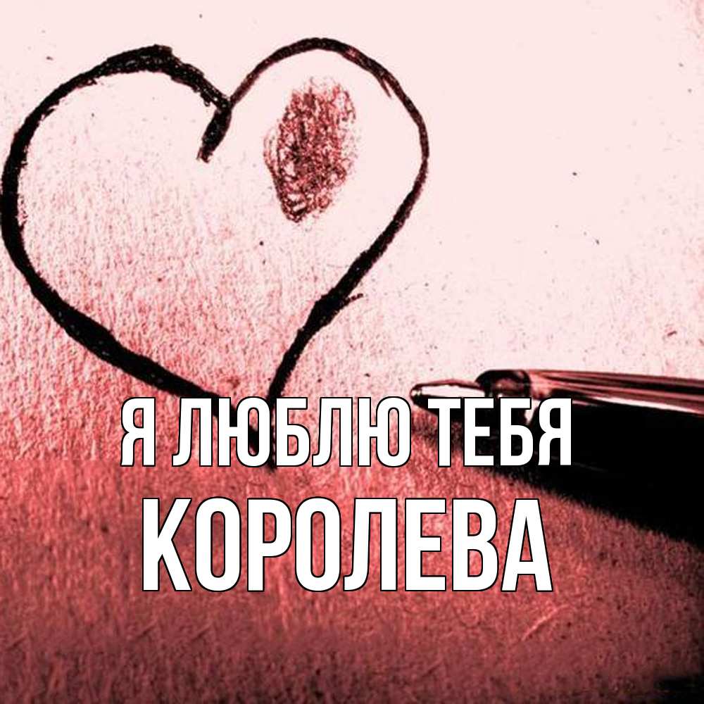 Открытка  с именем. Королева, Я люблю тебя  