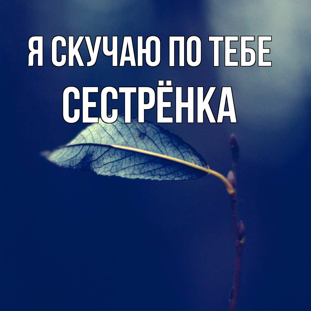 Открытка  с именем. Сестрёнка, Я скучаю по тебе  