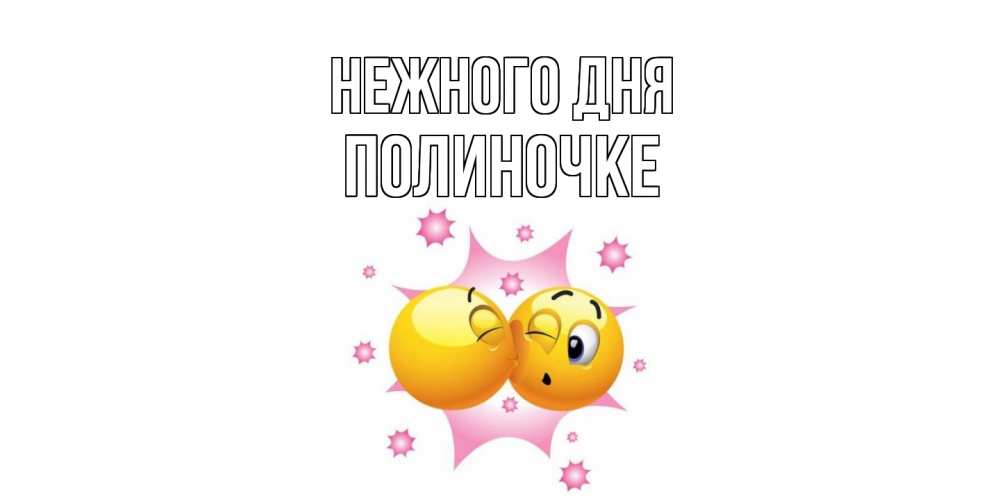 Открытка  с именем. Полиночке, Нежного дня  