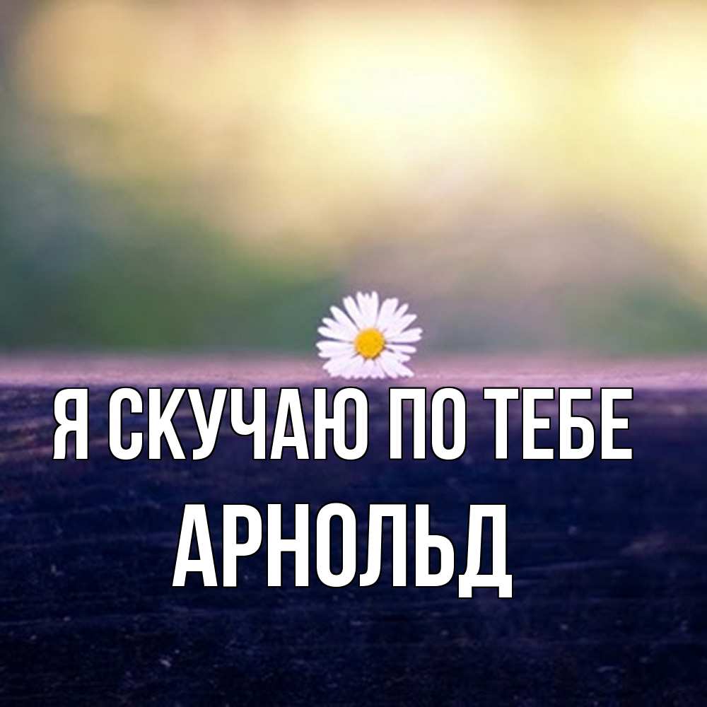 Открытка  с именем. Арнольд, Я скучаю по тебе  