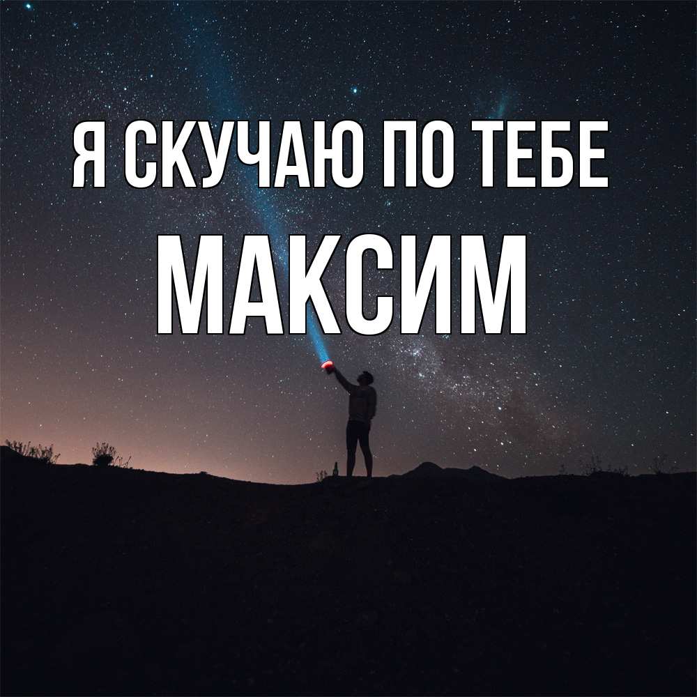 Открытка  с именем. Максим, Я скучаю по тебе  