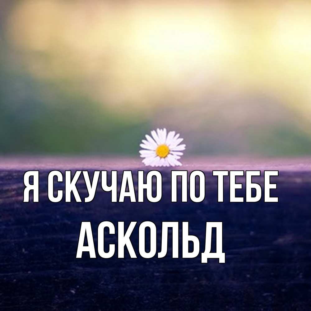 Открытка  с именем. Аскольд, Я скучаю по тебе  