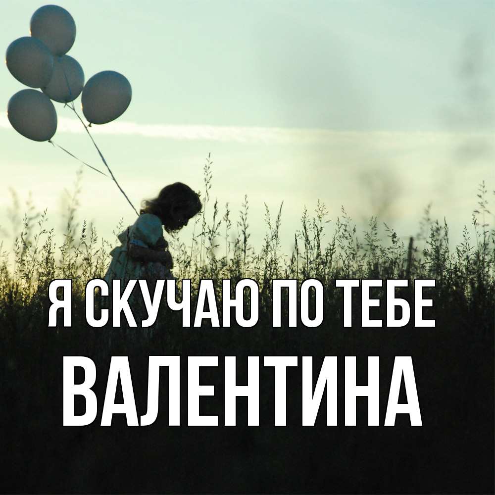 Открытка  с именем. валентина, Я скучаю по тебе  