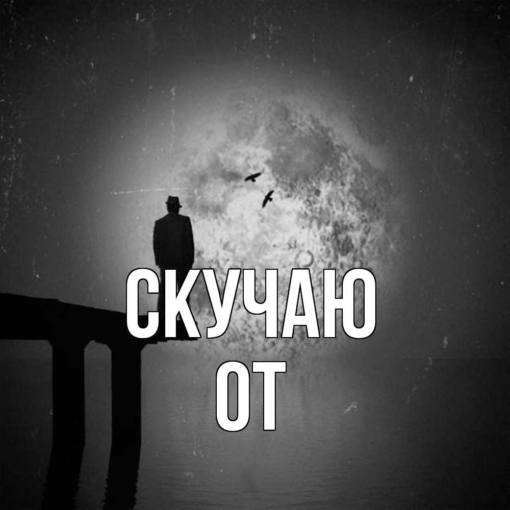Открытка  с именем. От, Скучаю  