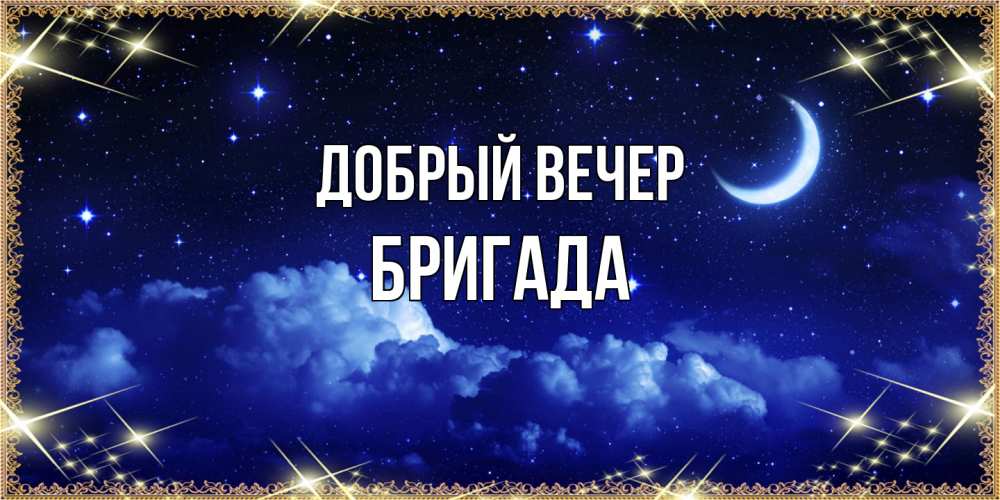 Открытка  с именем. Бригада, Добрый вечер  